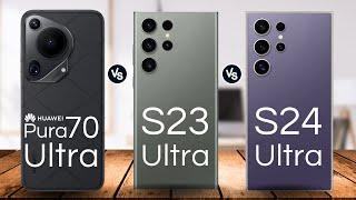 Samsung Galaxy S24 ultra VS Huawei Pura 70 Ultra VS Samsung Galaxy S23 ultra