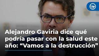 Alejandro Gaviria dice qué podría pasar con la salud este año: “Vamos a la destrucción”