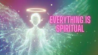 EVERYTHING IS SPIRITUAL!! It’s time to wake up now and become aware of the truth!