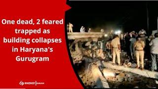 One dead, 2 feared trapped as building collapses in Haryana's Gurugram | ETV Bharat