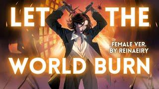 LET THE WORLD BURN (Female Ver.) || Chris Grey Cover by Reinaeiry