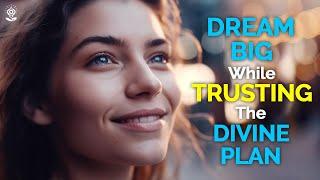 Dream Big And Trust In The Divine Plan: The Secret to Manifest Your Dreams is Surrender! Inspiration