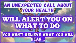 AN UNEXPECTED CALL ABOUT YOUR HEALTH WILL ALERT YOU ON WHAT TO DO; YOU WON'T BELIEVE WHAT YOU WILL..