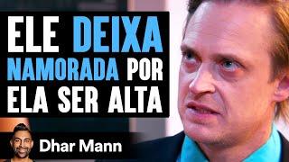 Ele DEIXA NAMORADA Por Ela Ser Alta | Dhar Mann