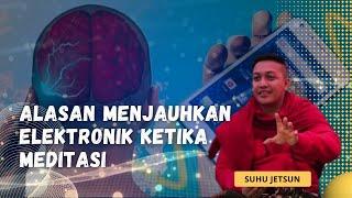 jauhkan elektronik ketika meditasi || Suhu Jetsun