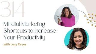 Mindful Marketing Shortcuts to Increase Your Productivity with Lucy Reyes