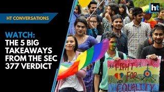 Watch: Five big takeaways from the Sec 377 verdict