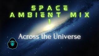 Space Ambient Mix 1 - Across the Universe