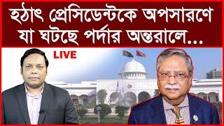 এই মুহুর্তে পাওয়া: হঠাৎ প্রেসিডেন্টকে অপসারণে যা ঘটছে পর্দার অন্তরালে...| আমিরুল মোমেনীন মানিক