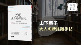 廖哥說書｜丟吧成為更好的自己-丟吧！成為更好的自己：從環境到心境，39個讓人生煥然一新的斷捨離整理術!作者:山下英子