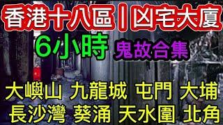 香港凶宅•商廈 | 鬼故事6小時合集 | 大嶼山 九龍城 屯門 大埔 長沙灣 葵涌 天水圍 北角 #精選鬼故 #鬼故 #真人真事 #ghost #怪談