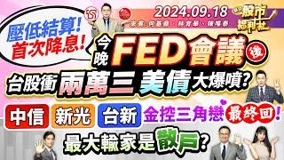 【瘋狂股市福利社】壓低結算!首次降息!今晚FED會議後 台股衝兩萬三 美債大爆噴?中信.新光.台新 金控三角戀最終回!最大輸家是散戶?║何基鼎、楊育華、陳唯泰║2024.9.18