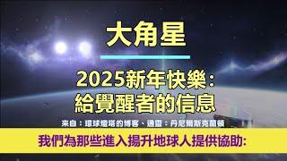 通靈信息【大角星】2025新年快樂：給覺醒者的信息；「大角星人說：我們的訊息，旨在在地球能量不斷演變的時期為您帶來希望、鼓勵和訊息。」