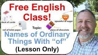 Let's Learn English! Topic: Names of Ordinary Things with "of"  (Lesson Only)