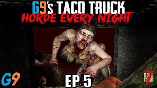 7 Days To Die - G9's Taco Truck EP5 (Finally, Tacos!) - Horde Every Night