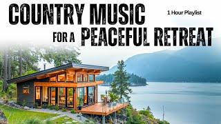 Country Music for a Peaceful Retreat | Mountain Relaxation Vibes