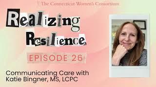 Realizing Resilience Episode 26: Communicating Care with Katie Bingner MS, LCPC