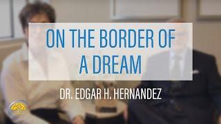On The Border Of A Dream | Dr. Edgar H. Hernandez