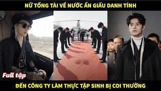 Nữ tổng tài về nước ẩn giấu danh tính đến công ty làm thực tập sinh bị coi thường và cái kết đắng