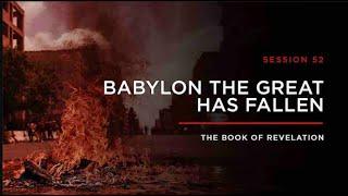 Babylon the Great Has Fallen!   THE BOOK OF REVELATION Session 52