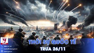 Thời sự Quốc tế trưa 26/11. Nga nã đạn xối xả, xóa sổ 144 căn cứ Ukraine; Israel oanh tạc Hezbollah