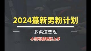 日入1500+2024最新男粉计划，多渠道变现，小白也能轻松上手