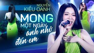 MONG MỘT NGÀY ANH NHỚ ĐẾN EM - Nguyễn Kiều Oanh khoe trọn giọng hát live đầy nội lực | Live Stage