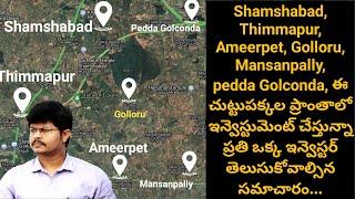 Shamshabad, Thimmapur, Ameerpet, Golloru,Pedda Golconda, ఈ ప్రాంతాలలో ఇన్వెస్టుమెంట్ చేస్తున్నారా.