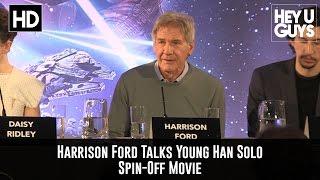 Harrison Ford Talks Young Han Solo Spin Off Movie