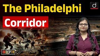 Why is the Philadelphi Corridor in News | Indepth | UPSC | Drishti IAS English