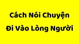 Cách Nói Chuyện Đi Vào Lòng Người | Kỹ Năng Giao Tiếp Xuất Sắc