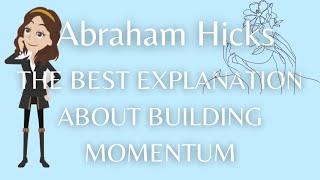 Abraham Hicks- The Best Explanation About Building Momentum