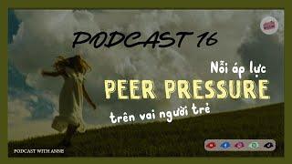 [Podcast 16] PEER PRESSURE - Nỗi áp lực của người trẻ | Podcast with Anne