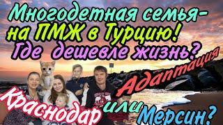 Многодетная семья- на ПМЖ в Турцию! Краснодар или Мерсин? Где дешевле жизнь?