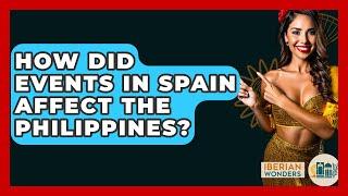 How Did Events In Spain Affect The Philippines? - Iberian Wonders