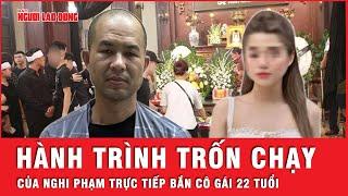 Hành trình trốn chạy của nghi phạm trực tiếp bắn cô gái trẻ | Tin tức