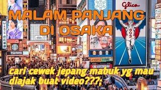 GILA!! CARI MANGSA CEWEK JEPANG YG MABUK DI OSAKA YG MAU DI AJAK BIKIN VIDEO??