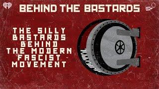 The Silly Bastards Behind the Modern Fascist Movement | BEHIND THE BASTARDS