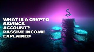 What is a Crypto Savings Account? Passive Income Explained