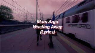 Mars Argo || Wasting Away || (Lyrics)