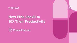 Webinar: How PMs Use AI to 10X Their Productivity by Product School EiR, Samantha Stevens