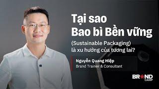 Tại sao Bao bì Bền vững (Sustainable Packaging) là xu hướng của tương lai? | Nguyễn Quang Hiệp