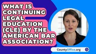 What Is Continuing Legal Education (CLE) By The American Bar Association? - CountyOffice.org