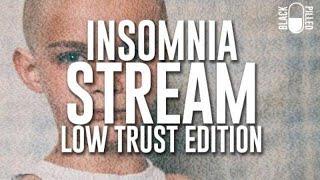 Insomnia Stream #35 - LOW TRUST EDITION -  Blackpilled