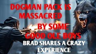 DOGMAN PACK IS MASSACRED BY SOME GOOD OLE BOYS - BRAD SHARES A CRAZY EXPERIENCE