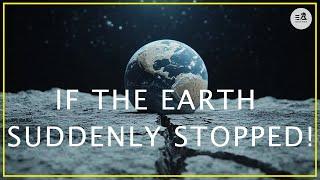 If the Earth Suddenly Stopped: What Would Happen?