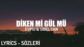 EYPİO & SİBEL CAN - DİKEN Mİ, GÜL MÜ ? (LYRİCS - SÖZLERİ)