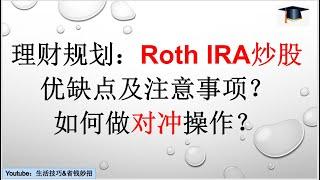 第23期 [理财规划]用Roth IRA账户炒股的技巧、优缺点、及注意事项，如何用Roth IRA来做对冲操作