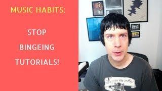 Music Habits: Stop Bingeing Tutorials