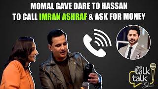 Momal Gave Dare to Hassan To Call Imran Ashraf | Momal Sheikh | Hassan Choudary | The Talk Talk Show